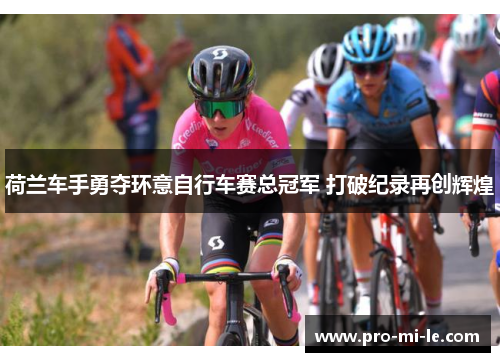 荷兰车手勇夺环意自行车赛总冠军 打破纪录再创辉煌