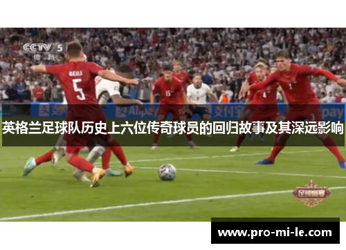 英格兰足球队历史上六位传奇球员的回归故事及其深远影响