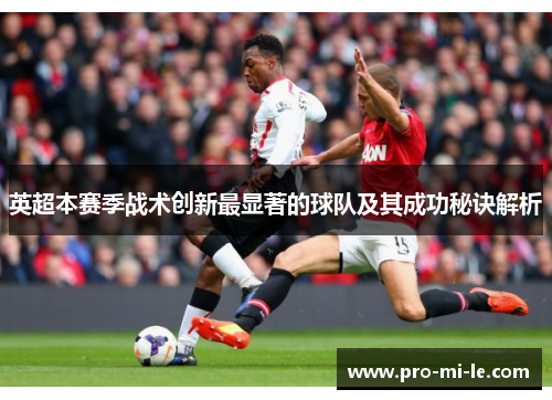 英超本赛季战术创新最显著的球队及其成功秘诀解析