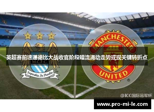 英超赛前速递德比大战收官阶段暗流涌动走势或现关键转折点