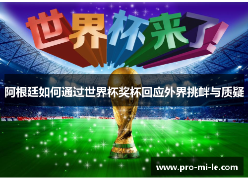 阿根廷如何通过世界杯奖杯回应外界挑衅与质疑 阿根廷如何通过世界杯奖杯回应外界挑衅与质疑