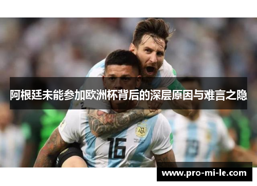 阿根廷未能参加欧洲杯背后的深层原因与难言之隐 阿根廷未能参加欧洲杯背后的深层原因与难言之隐