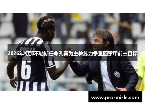 2026年初那不勒斯任命孔蒂为主教练力争重回意甲前三目标