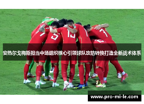 安热尔戈梅斯担当中场组织核心引领球队攻防转换打造全新战术体系 安热尔戈梅斯担当中场组织核心引领球队攻防转换打造全新战术体系