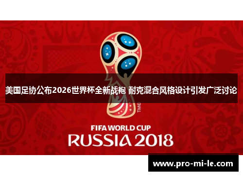 美国足协公布2026世界杯全新战袍 耐克混合风格设计引发广泛讨论